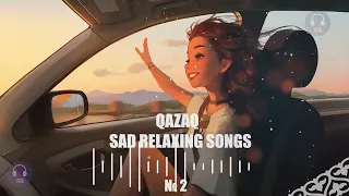 QAZAQ SAD RELAXING SONGS 2/  КАЗАХСКИЕ ПЕСНИ 2/ QAZAQ COVER MIX МУЗЫКА 2