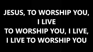 To Worship You I Live (Spontaneous) - Bethel - Live (Lyrics)