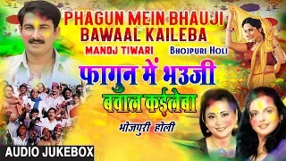 फागुन में भउजी बवाल कईलेबा | PHAGUN MEIN BHAUJI BAWAAL KAILEBA | HOLI SONGS JUKEBOX | MANOJ TIWARI