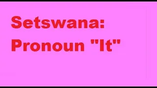 Setswana lessons : The equivalents of the pronoun ' It ' in the Tswana language