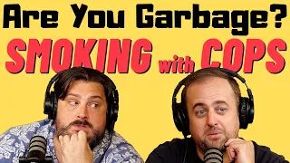 Are You Garbage Comedy Podcast: Smoking with Cops w/ Kippy & Foley