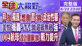 拜登扯獨裁.還想見習近平!帥化民:政治性騷｜美懼怕中國殲轟-XX!帥:超級無敵強｜004航母設計圖曝!帥:戰力提升｜【全球大視野】20230623完整版 @Global_Vision