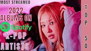 [TOP 50] MOST STREAMED ALBUMS BY KPOP ARTISTS ON SPOTIFY | RELEASED IN 2022