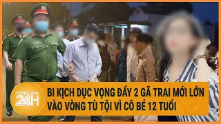 Bi kịch dục vọng đẩy 2 gã trai mới lớn vào vòng tù tội vì cô bé 12 tuổi