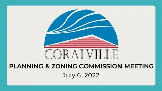 Coralville Planning & Zoning Commission Meeting (July 6, 2022)