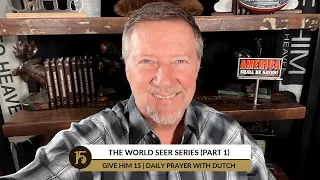 The World Seer Series (Part 1) | Give Him 15: Daily Prayer with Dutch | January 10, 2022