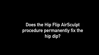 FAQ- HipFlip- Does the Hip Flip AirSculpt procedure permanently fix the hip dip?