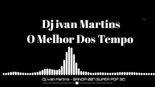 Dj ivan Martins - BANDA 007 SUPER POP 3D