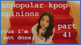 my unpopular kpop opinions | PART 4 cuz I ain't done yet