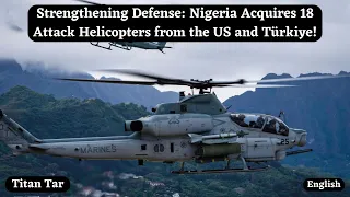 Strengthening Defense: Nigeria Acquires 18 Attack Helicopters from the US and Türkiye!