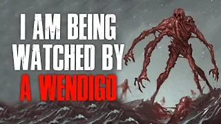 "I Am Being Watched By A Wendigo" Creepypasta