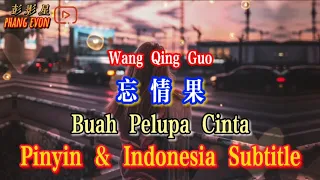 Wang Qing Guo 忘情果 Buah Pelupa Cinta Terjemahan Indonesia & Pinyin