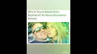 Who Is Aryna Sabalenka's Boyfriend? All About Konstantin Koltsov