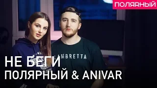 Полярный & ANIVAR — Не беги