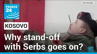 Why Kosovo's stand-off with Serbs goes on 15 years after statehood • FRANCE 24 English