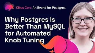 Why Postgres Is Better Than MySQL for Automated Knob Tuning | Citus Con: An Event for Postgres 2022