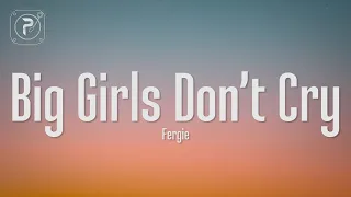 Fergie - Big Girls Don't Cry (Lyrics) It's time to be a big girl now