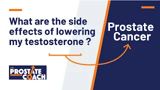 What are the side effects of lowering my testosterone for treatment of prostate cancer.