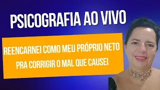 PSICOGRAFIA AO VIVO - REENCARNEI COMO MEU PRÓPRIO NETO PARA CORRIGIR O MAL QUE CAUSEI