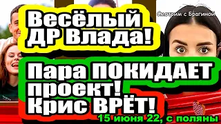 Весёлый ДР Влада! Пара ПОКИДАЕТ проект! Крис ВРЁТ подписчикам! Дом 2 Новости и Слухи 15.06.2022