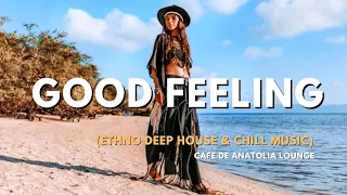 Cafe De Anatolia LOUNGE - Good Feeling (Ethno Deep House & Chill Music)