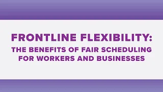Frontline Flexibility: The Benefits of Fair Scheduling for Workers and Business