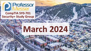 Professor Messer's SY0-701 Security+ Study Group - March 2024