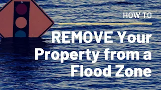 How to REMOVE Your Property From a Flood Zone