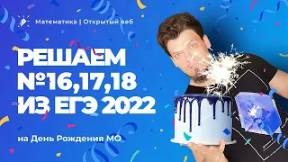 Решаем №16,17,18 из ЕГЭ 2022 на День Рождения МО