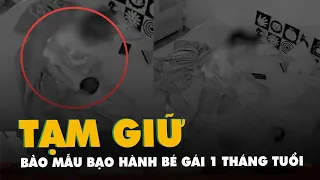Tạm giữ bảo mẫu nghi bạo hành bé gái 1 tháng tuổi ở Hà Nội
