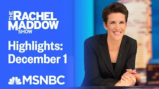 Watch Rachel Maddow Highlights: December 1 | MSNBC