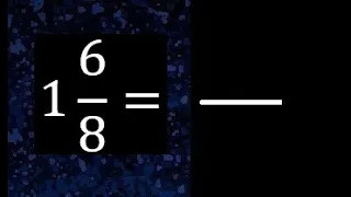 1 6/8 a fraccion impropia, convertir fracciones mixtas a impropia , 1 and 6/8 as a improper fraction