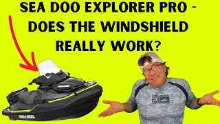 Sea Doo Explorer Pro - Does The Windshield Really Work?