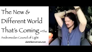 The New & Different World That’s Coming ∞Andromedan Council of Light, Channeled by Daniel Scranton