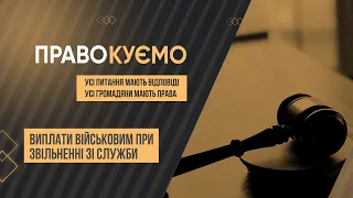 «ПРАВОкуємо» Виплати військовим при звільненні зі служби