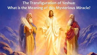 The Transfiguration of Yeshua: What is the meaning of this mysterious miracle?