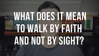 What Does It Mean to Walk By Faith and Not By Sight? (2 Corinthians 5:7 Meaning)