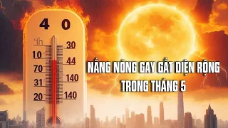 Nắng nóng gay gắt diện rộng trong tháng 5 | VTV24