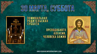 Поминальная родительская суббота. Прп. Алексия, человека Божия. 30 марта 2024 г. Календарь