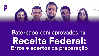 Bate-papo com aprovados na Receita Federal: Erros e acertos da preparação