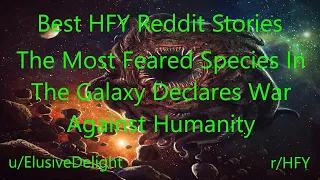 Best HFY Reddit Stories: The Most Feared Species In The Galaxy Declares War Against Humanity!