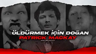 ÖLDÜRMEK İÇİN DOĞAN ADAM - PATRICK MACKAY I Seri Katiller Dosyası 86. Bölüm
