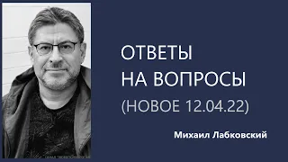 Ответы на вопросы (НОВОЕ 12.04.22) Михаил Лабковский