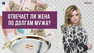 Отвечает ли жена по долгам мужа?