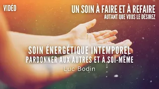 Soin Énergétique Intemporel - Pardonner aux autres et à soi-même - Animé par Luc Bodin