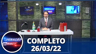 Operação de Risco (26/03/22) | Completo