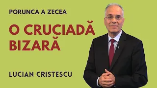 O cruciadă bizară | PORUNCA A ZECEA | pastor LUCIAN CRISTESCU