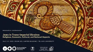 Jews in Trans-Imperial Ukraine: Religious, Economic, Cultural, and National Aspects - First day