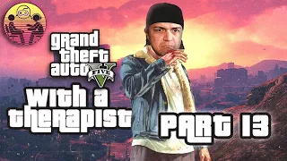 Grand Theft Auto 5 with a Therapist: Part 13 | Dr. Mick