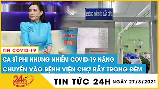 Ca sĩ Phi Nhung mắc Covid-19 nặng phải cấp cứu bệnh viện Chợ Rẫy trong đêm sau khi đi từ thiện về